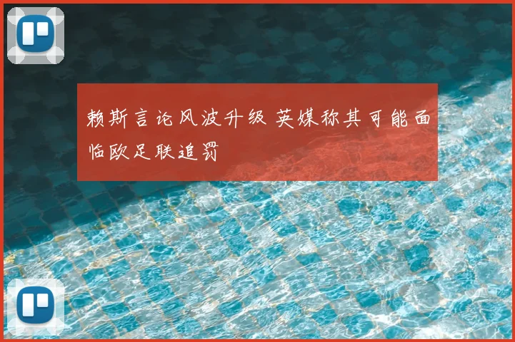 赖斯言论风波升级 英媒称其可能面临欧足联追罚
